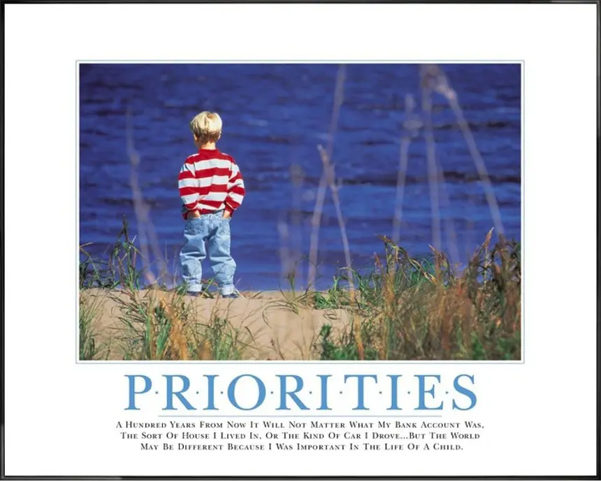 a photograph of a child standing by the sea, accompanied by the quote: Priorities - A hundred years from now, it will not matter what my bank accoutn was, the sort of house I lived in, or the kind of car I drove... but the world may be different because I was important in the life of a child.